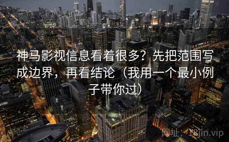 神马影视信息看着很多?先把范围写成边界,再看结论(我用一个最小例子带你过) 神马影视信息看着很多?先把范围写成边界,再看结论(我用一个最小例子带你过)